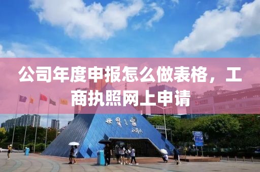 公司年度申报怎么做表格，工商执照网上申请